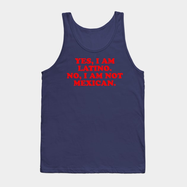 I am latino, i am not mexican Tank Top by LatinaMerch
